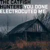 The Catfish Hunters - You Done Electrocuted Me